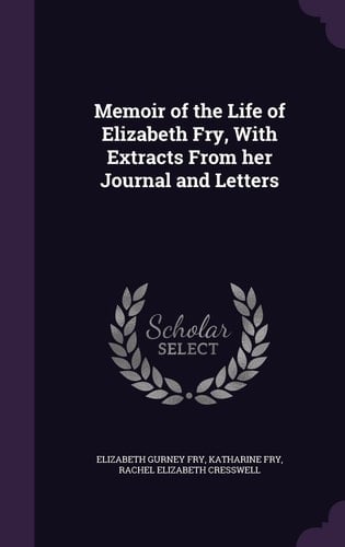 Memoir of the Life of Elizabeth Fry, With Extracts From Her Journal and Letters