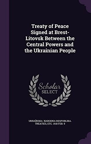 Treaty of Peace Signed at Brest-Litovsk Between the Central Powers and the Ukrainian People