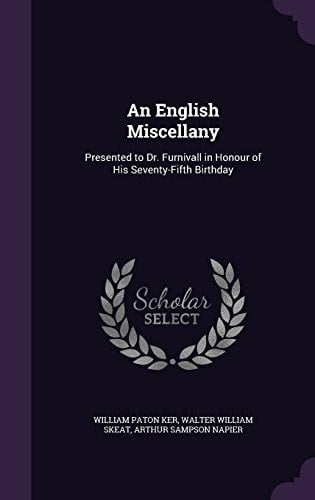 An English Miscellany Presented to Dr. Furnivall in Honour of His Seventy-Fifth Birthday