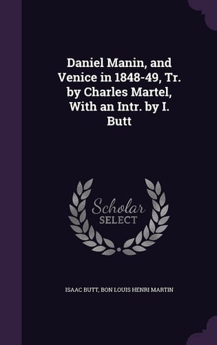 Daniel Manin, and Venice in 1848-49, Tr. by Charles Martel, With an Intr. by I. Butt