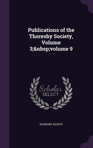 Publications of the Thoresby Society, Volume 3; Volume 9