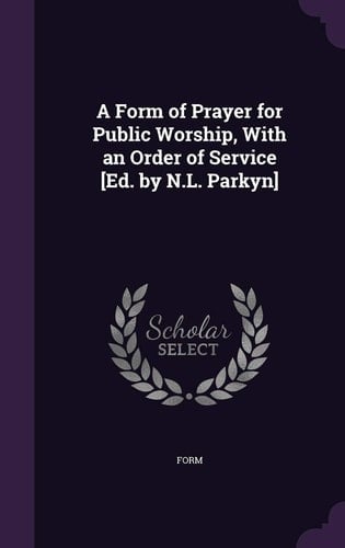 A Form of Prayer for Public Worship, With an Order of Service [Ed. by N.L. Parkyn]