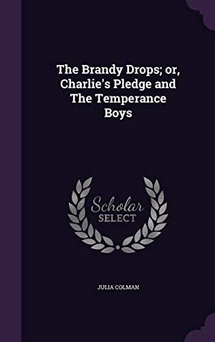 The Brandy Drops; Or, Charlie's Pledge and The Temperance Boys