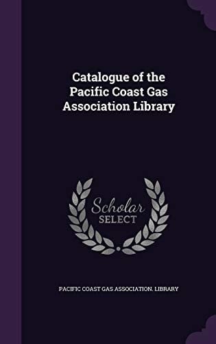 Catalogue of the Pacific Coast Gas Association Library