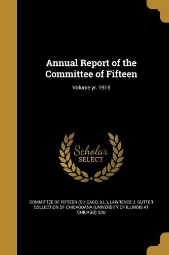 Annual Report of the Committee of Fifteen; Volume Yr. 1915