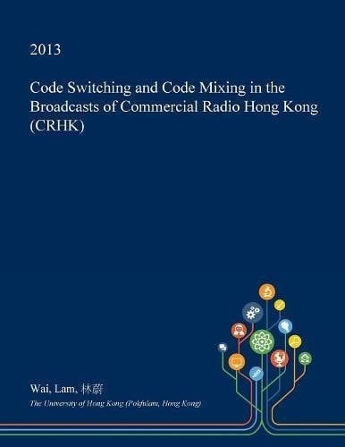 Code Switching and Code Mixing in the Broadcasts of Commercial Radio Hong Kong (Crhk)