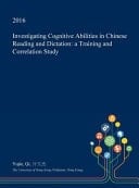 Investigating Cognitive Abilities in Chinese Reading and Dictation A Training and Correlation Study