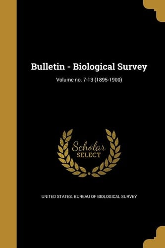 Bulletin - Biological Survey; Volume No. 7-13 (1895-1900)
