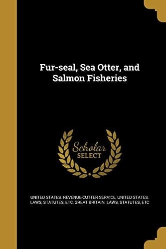 Fur-seal, Sea Otter, and Salmon Fisheries