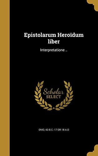 Epistolarum Heroidum Liber Interpretatione . .