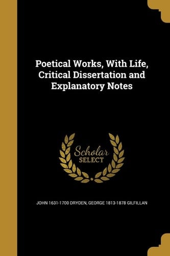 Poetical Works, with Life, Critical Dissertation and Explanatory Notes