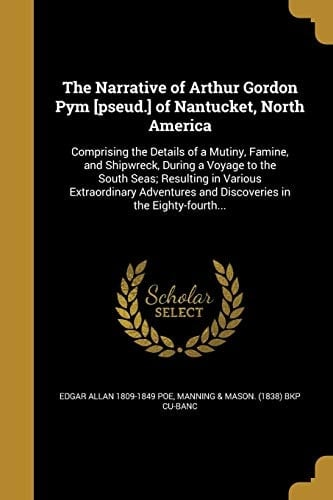 The Narrative of Arthur Gordon Pym [Pseud. ] of Nantucket, North America