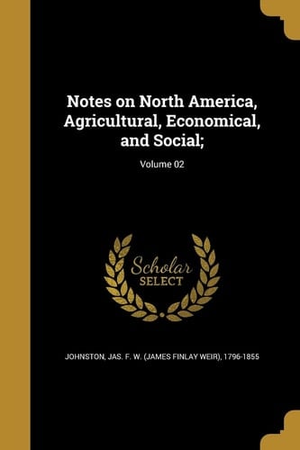 Notes on North America, Agricultural, Economical, and Social;; Volume 02