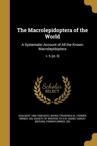 The Macrolepidoptera of the World A Systematic Account of All the Known Macrolepidoptera; V. 5, [Pt. 6]