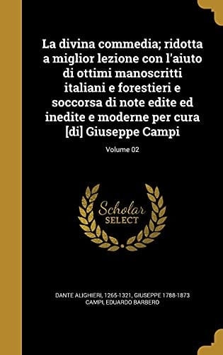 La Divina Commedia; Ridotta a Miglior Lezione Con L'Aiuto Di Ottimi Manoscritti Italiani E Forestieri E Soccorsa Di Note Edite Ed Inedite E Moderne Per Cura [Di] Giuseppe Campi; Volume 02