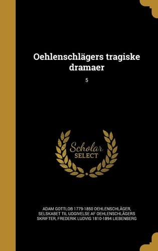Oehlenschlagers Tragiske Dramaer; 5