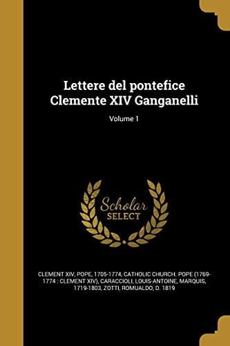 Lettere Del Pontefice Clemente XIV Ganganelli; Volume 1