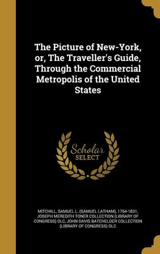 The Picture of New-York, Or, The Traveller's Guide, Through the Commercial Metropolis of the United States