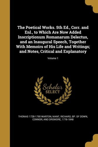 The Poetical Works. 5th Ed., Corr. and Enl., to Which Are Now Added Inscriptionum Romanarum Delectus, and an Inaugural Speech, Together With Memoirs of His Life and Writings; and Notes, Critical and Explanatory; Volume 1
