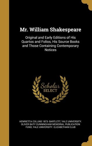 Mr. William Shakespeare Original and Early Editions of His Quartos and Folios, His Source Books and Those Containing Contemporary Notices