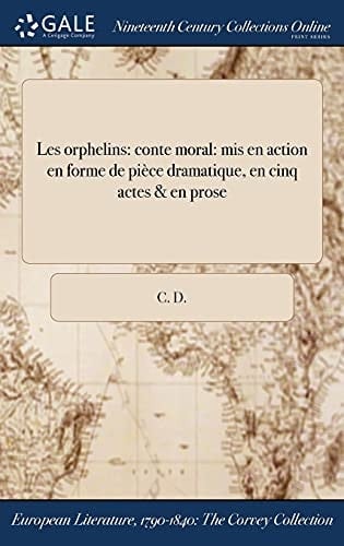 Les Orphelins Conte Moral: MIS En Action En Forme de Piece Dramatique, En Cinq Actes & En Prose