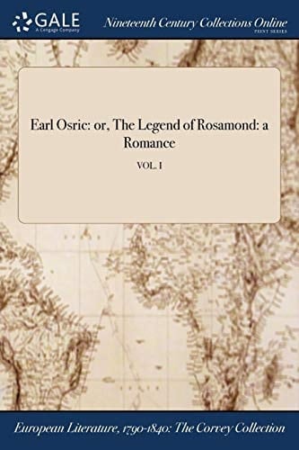 Earl Osric Or, the Legend of Rosamond: a Romance; Vol. I