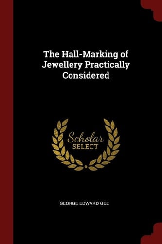 The Hall-Marking of Jewellery Practically Considered