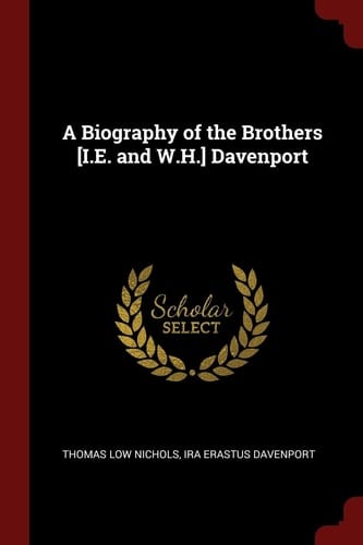 A Biography of the Brothers [I. E. and W. H. ] Davenport