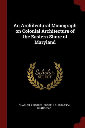 An Architectural Monograph on Colonial Architecture of the Eastern Shore of Maryland
