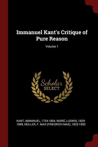 Immanuel Kant's Critique of Pure Reason; Volume 1