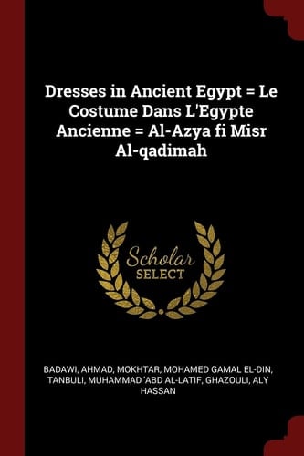 Dresses in Ancient Egypt = Le Costume Dans L'Egypte Ancienne = Al-Azya Fi Misr Al-Qadimah