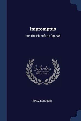 Impromptus For The Pianoforte [op. 90]