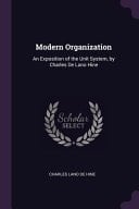 Modern Organization An Exposition of the Unit System, by Charles De Lano Hine