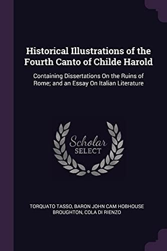 Historical Illustrations of the Fourth Canto of Childe Harold Containing Dissertations On the Ruins of Rome; and an Essay On Italian Literature