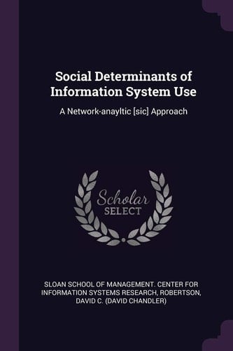 Social Determinants of Information System Use A Network-Anayltic [sic] Approach