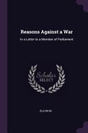 Reasons Against a War In a Letter to a Member of Parliament