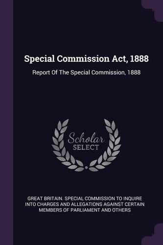 Special Commission Act, 1888 Report Of The Special Commission, 1888