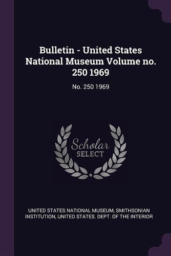 Bulletin - United States National Museum Volume No. 250 1969