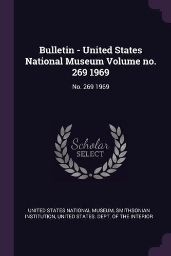 Bulletin - United States National Museum Volume No. 269 1969