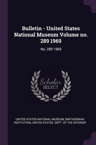 Bulletin - United States National Museum Volume No. 289 1969