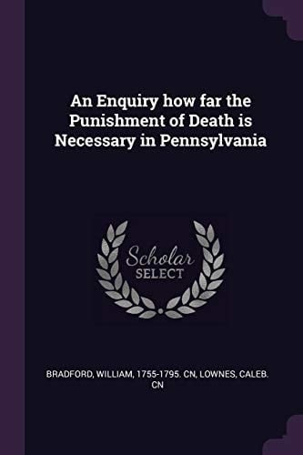 An Enquiry How Far the Punishment of Death Is Necessary in Pennsylvania