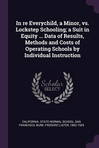 In Re Everychild, a Minor, Vs. Lockstep Schooling; a Suit in Equity ... Data of Results, Methods and Costs of Operating Schools by Individual Instruction