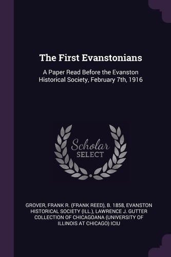The First Evanstonians A Paper Read Before the Evanston Historical Society, February 7th, 1916
