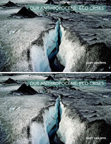 Our Anthropocene: Eco Crises