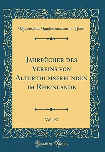 Jahrbücher Des Vereins Von Alterthumsfreunden Im Rheinlande, Vol. 92 (Classic Reprint)