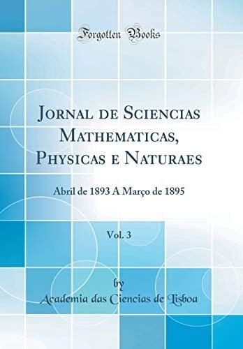 Jornal de Sciencias Mathematicas, Physicas e Naturaes, Vol. 3 Abril de 1893 a Março de 1895 (Classic Reprint)
