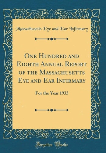 One Hundred and Eighth Annual Report of the Massachusetts Eye and Ear Infirmary For the Year 1933 (Classic Reprint)
