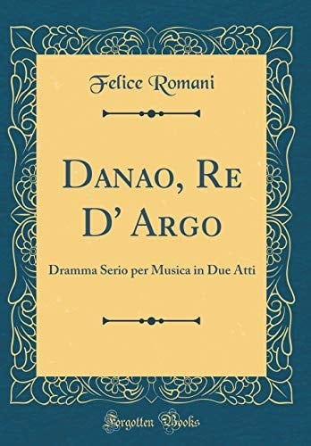 Danao, Re D' Argo Dramma Serio Per Musica in Due Atti (Classic Reprint)