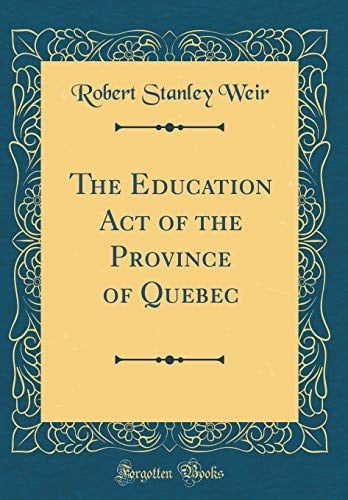 The Education Act of the Province of Quebec (Classic Reprint)