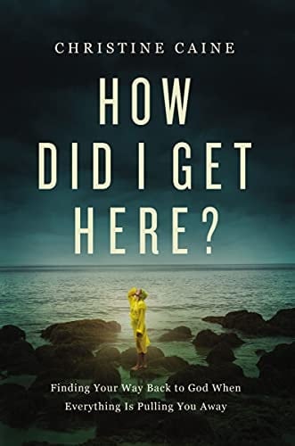 How Did I Get Here? Finding Your Way Back to God When Everything Is Pulling You Away